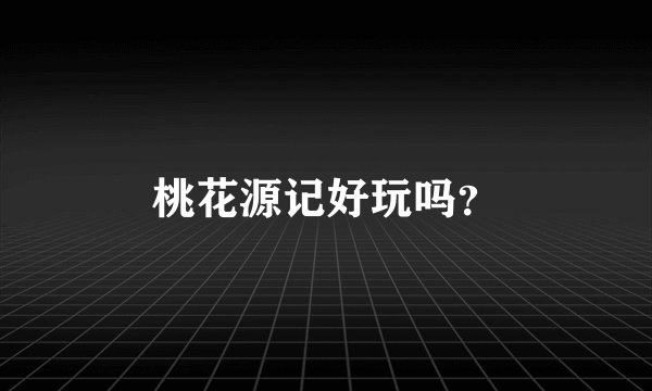 桃花源记好玩吗？