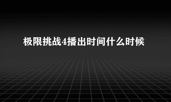 极限挑战4播出时间什么时候