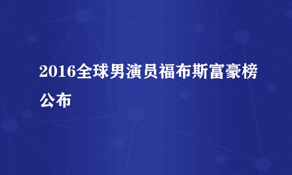 2016全球男演员福布斯富豪榜公布