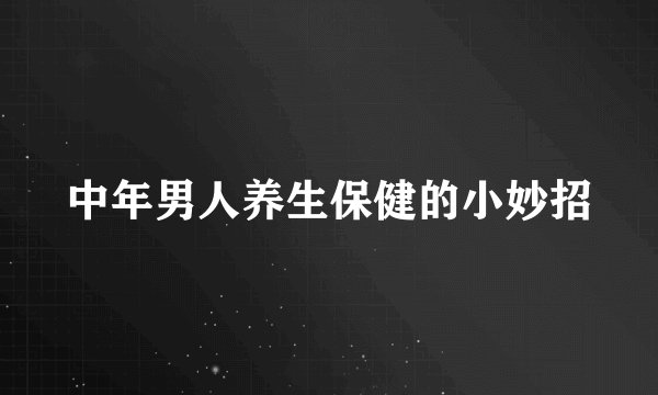 中年男人养生保健的小妙招