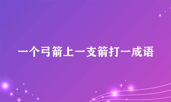 一个弓箭上一支箭打一成语