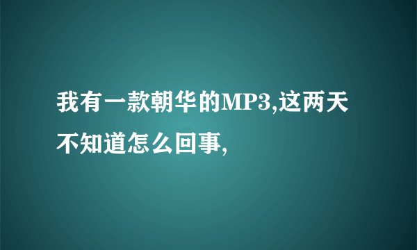 我有一款朝华的MP3,这两天不知道怎么回事,