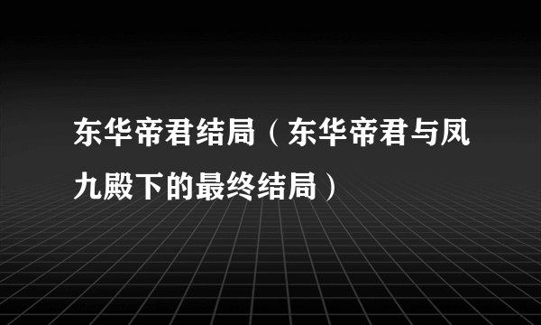 东华帝君结局（东华帝君与凤九殿下的最终结局）