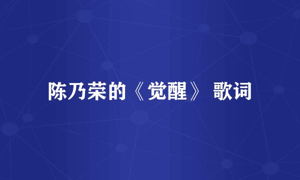 陈乃荣的《觉醒》 歌词