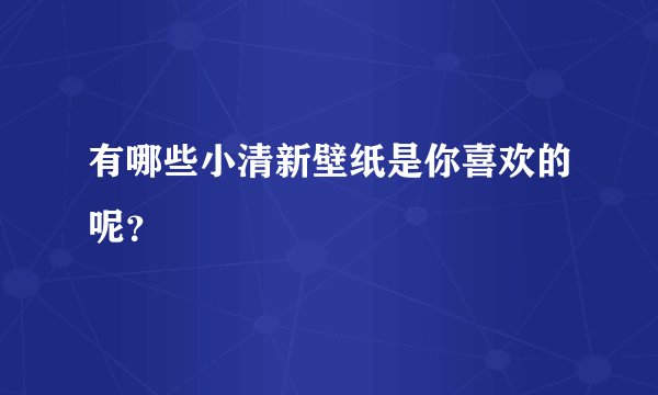 有哪些小清新壁纸是你喜欢的呢？