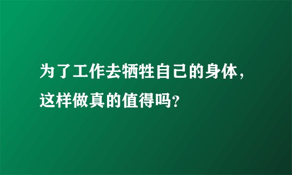 为了工作去牺牲自己的身体，这样做真的值得吗？