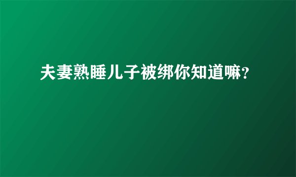 夫妻熟睡儿子被绑你知道嘛？