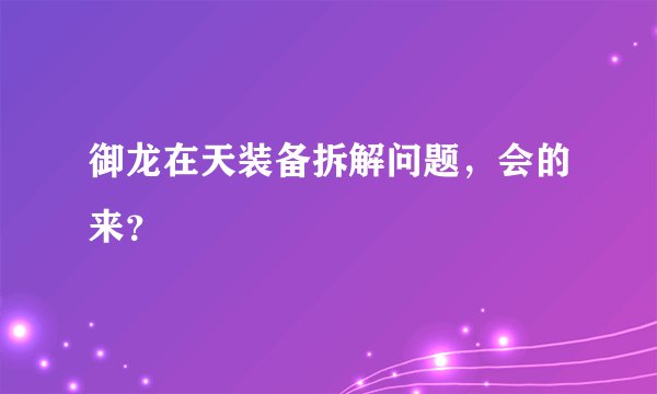御龙在天装备拆解问题，会的来？