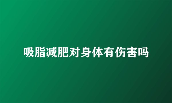 吸脂减肥对身体有伤害吗