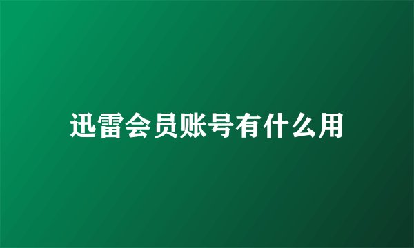 迅雷会员账号有什么用