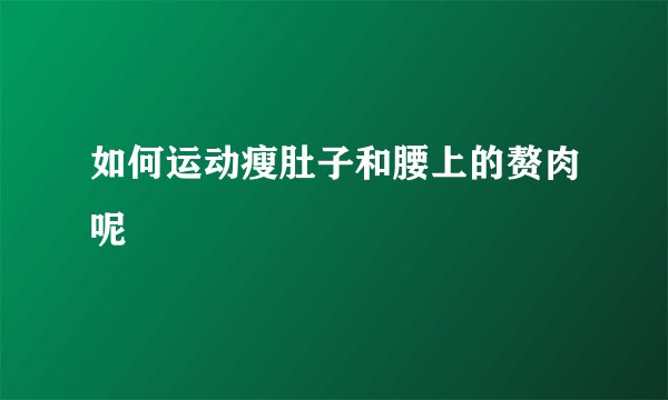 如何运动瘦肚子和腰上的赘肉呢