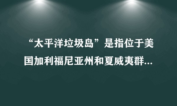 “太平洋垃圾岛”是指位于美国加利福尼亚州和夏威夷群岛之间的海域上漂浮的垃圾带,以塑料垃圾为主,覆盖面积超过160万km2。近年来,研究人员还在此发现大量木质房屋残骸和汽车残骸。据此完成1、2题。1.木质房屋残骸和汽车残骸最可能源自	(　　)A.美国加利福尼亚州	B.美国夏威夷群岛C.日本东海岸			D.加拿大西海岸2.该垃圾岛会	(　　)A.加剧全球变暖			B.增加海洋气象灾害C.影响洋流流向			D.威胁海洋生物生存