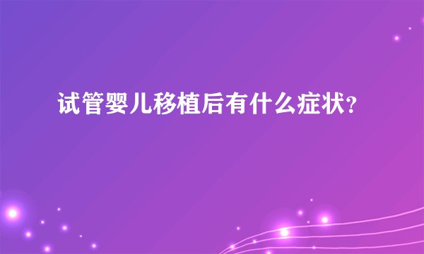 试管婴儿移植后有什么症状？