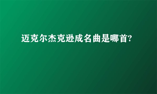 迈克尔杰克逊成名曲是哪首?