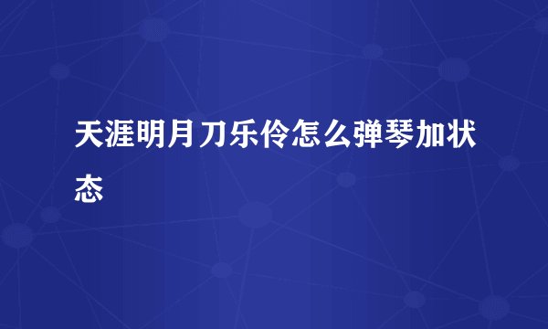 天涯明月刀乐伶怎么弹琴加状态