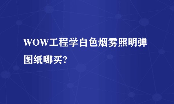 WOW工程学白色烟雾照明弹图纸哪买?