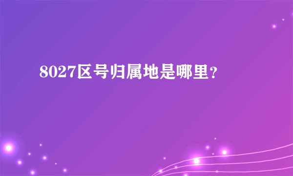 8027区号归属地是哪里？