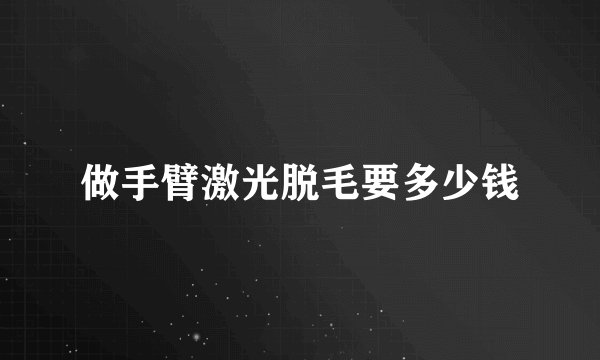 做手臂激光脱毛要多少钱