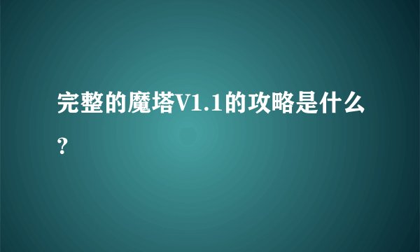 完整的魔塔V1.1的攻略是什么？