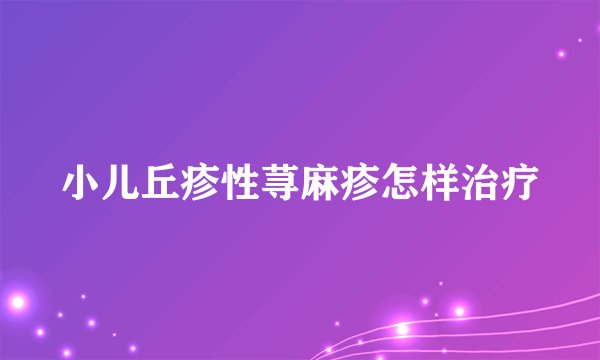 小儿丘疹性荨麻疹怎样治疗