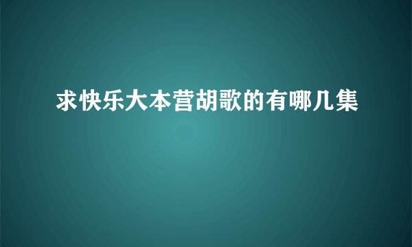 求快乐大本营胡歌的有哪几集