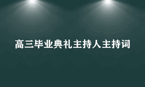 高三毕业典礼主持人主持词