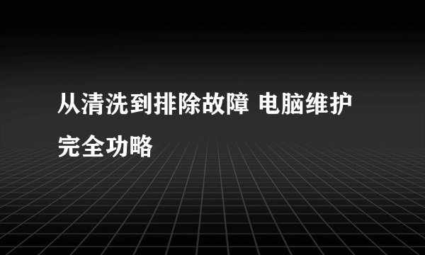 从清洗到排除故障 电脑维护完全功略