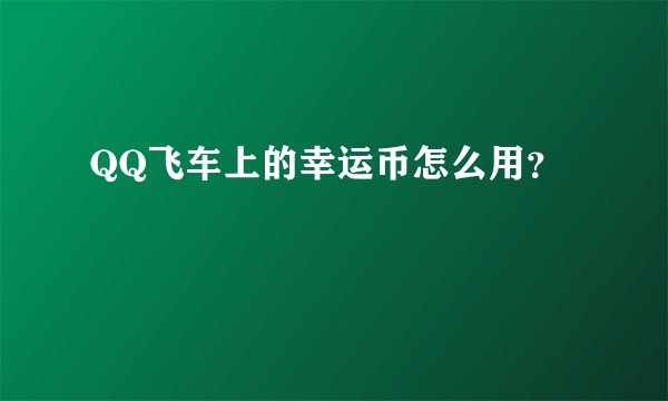 QQ飞车上的幸运币怎么用？