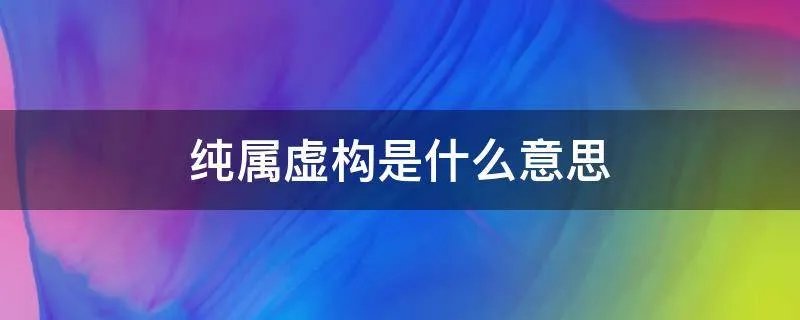 纯属虚构是什么意思