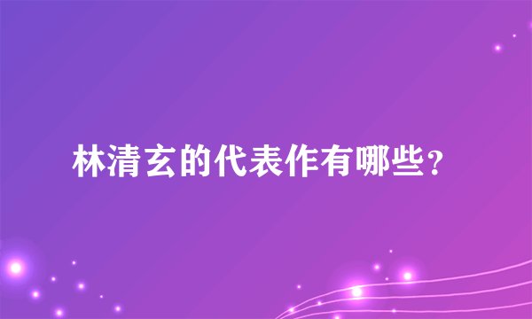 林清玄的代表作有哪些？