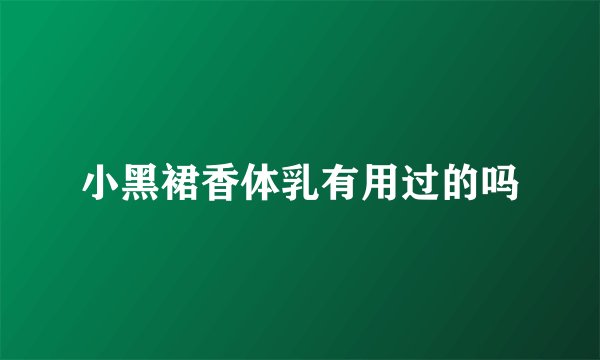 小黑裙香体乳有用过的吗