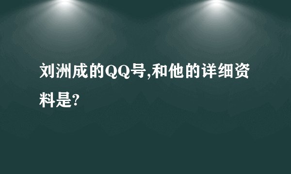 刘洲成的QQ号,和他的详细资料是?
