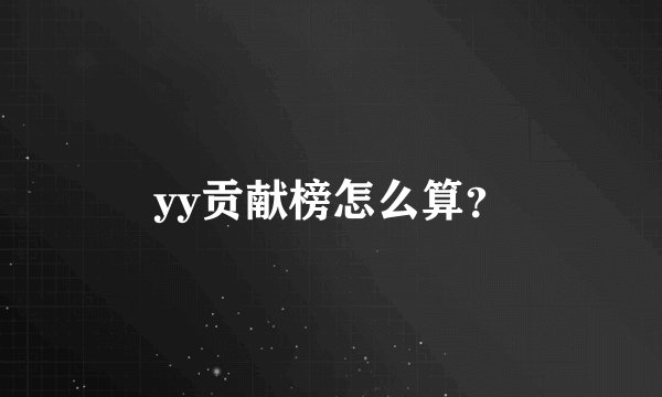 yy贡献榜怎么算?