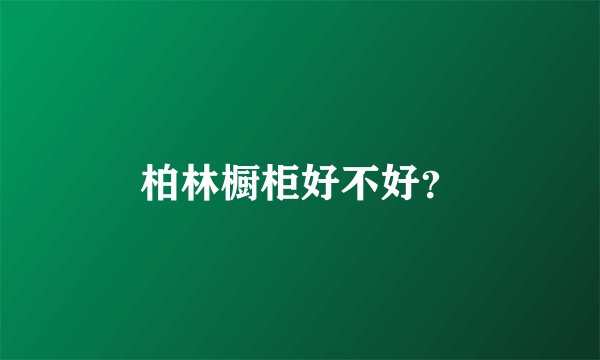 柏林橱柜好不好?