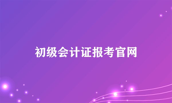 初级会计证报考官网