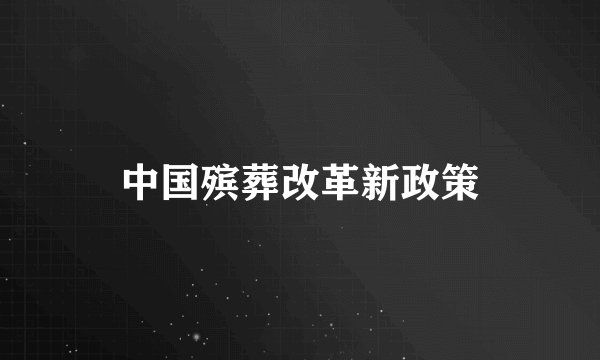 中国殡葬改革新政策