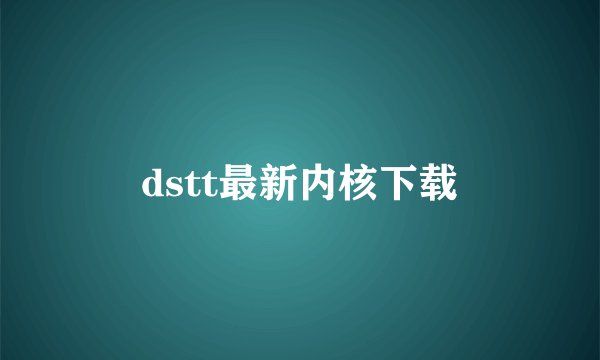 dstt最新内核下载