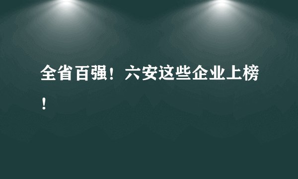 全省百强！六安这些企业上榜！