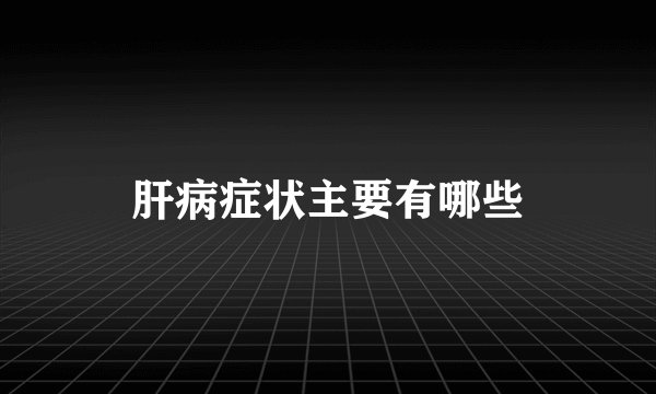 肝病症状主要有哪些