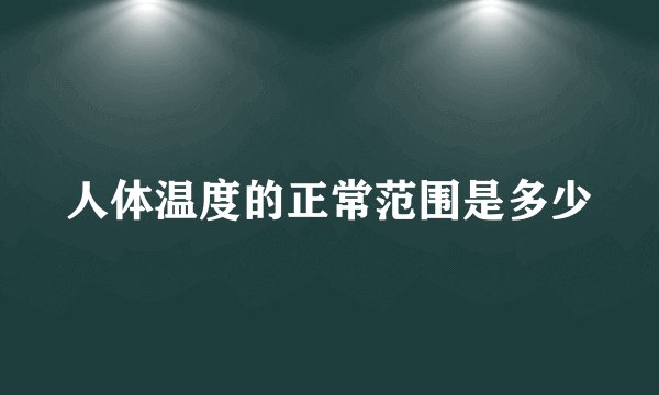 人体温度的正常范围是多少