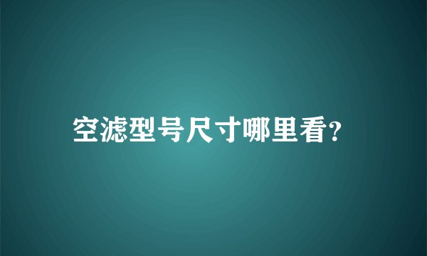 空滤型号尺寸哪里看？