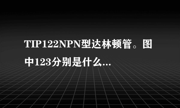 TIP122NPN型达林顿管。图中123分别是什么极，在电路中怎么连接这三个极？