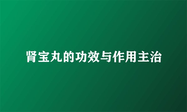 肾宝丸的功效与作用主治