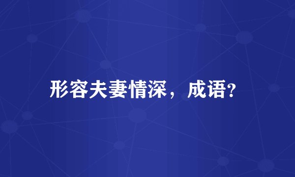 形容夫妻情深，成语？