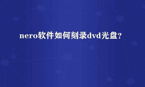 nero软件如何刻录dvd光盘?