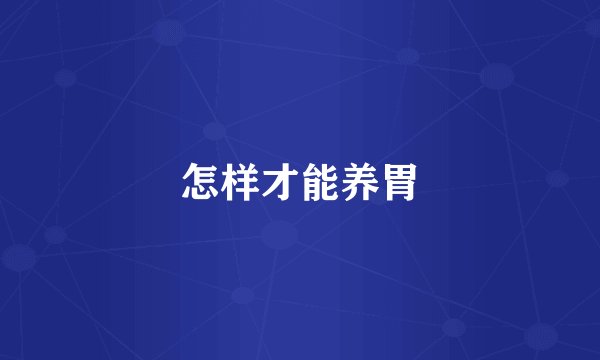 怎样才能养胃