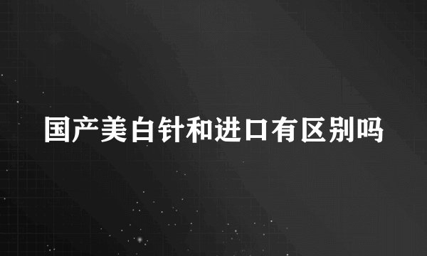 国产美白针和进口有区别吗