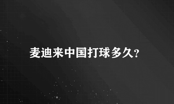 麦迪来中国打球多久？