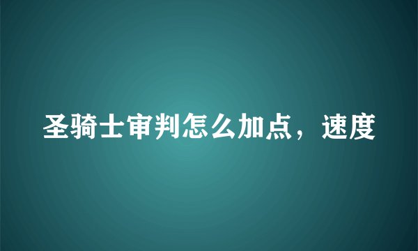 圣骑士审判怎么加点，速度