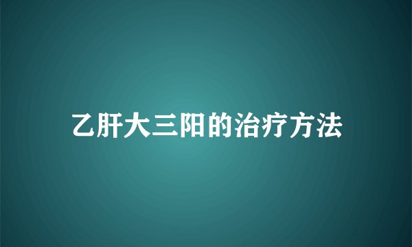 乙肝大三阳的治疗方法